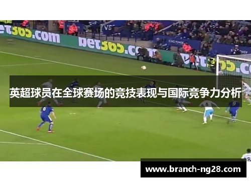英超球员在全球赛场的竞技表现与国际竞争力分析