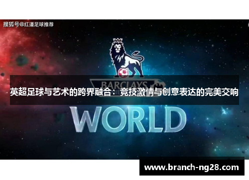 英超足球与艺术的跨界融合:竞技激情与创意表达的完美交响 英超足球与艺术的跨界融合:竞技激情与创意表达的完美交响