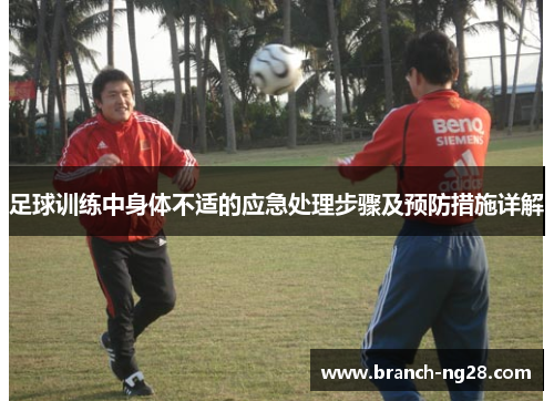足球训练中身体不适的应急处理步骤及预防措施详解