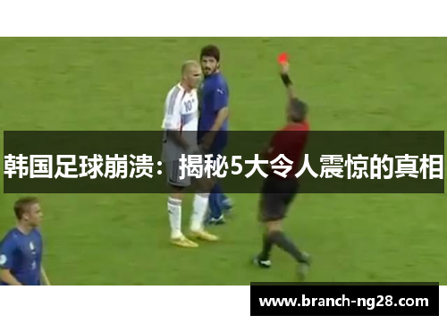 韩国足球崩溃:揭秘5大令人震惊的真相 韩国足球崩溃:揭秘5大令人震惊的真相